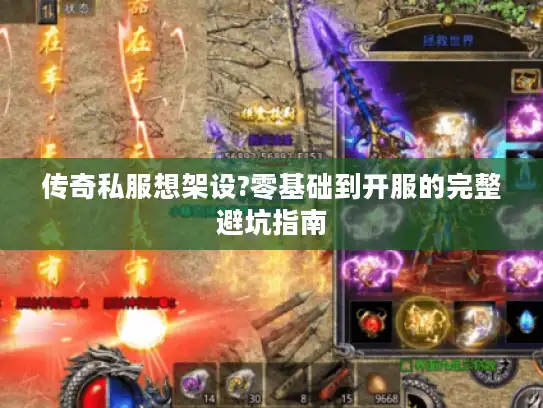 传奇私服想架设?零基础到开服的完整避坑指南
