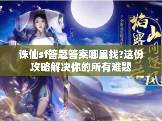 诛仙sf答题答案哪里找?这份攻略解决你的所有难题 诛仙sf答题答案哪里找?这份攻略解决你的所有难题