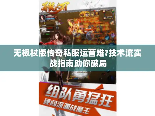 无极杖版传奇私服运营难?技术流实战指南助你破局