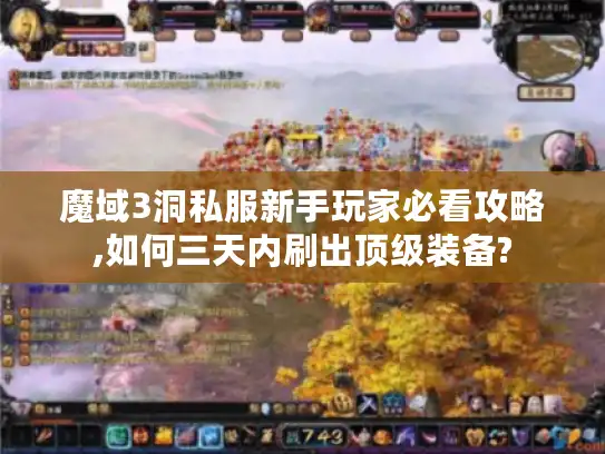 魔域3洞私服新手玩家必看攻略,如何三天内刷出顶级装备?