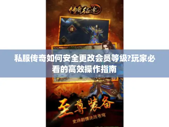 私服传奇如何安全更改会员等级?玩家必看的高效操作指南