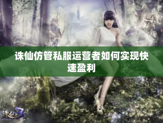 诛仙仿管私服运营者如何实现快速盈利