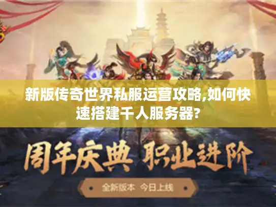 新版传奇世界私服运营攻略,如何快速搭建千人服务器? 新版传奇世界私服运营攻略,如何快速搭建千人服务器?