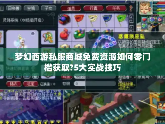 梦幻西游私服商城免费资源如何零门槛获取?5大实战技巧