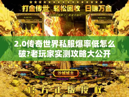 2.0传奇世界私服爆率低怎么破?老玩家实测攻略大公开