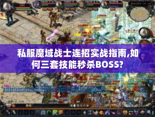 私服魔域战士连招实战指南,如何三套技能秒杀BOSS?