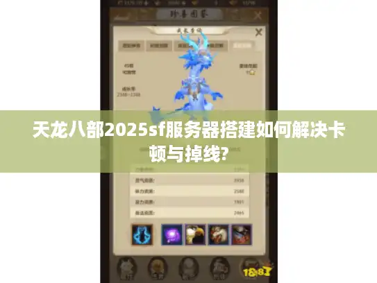 天龙八部2025sf服务器搭建如何解决卡顿与掉线?