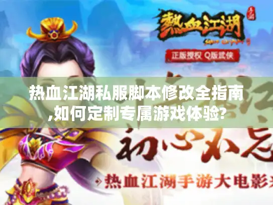 热血江湖私服脚本修改全指南,如何定制专属游戏体验?