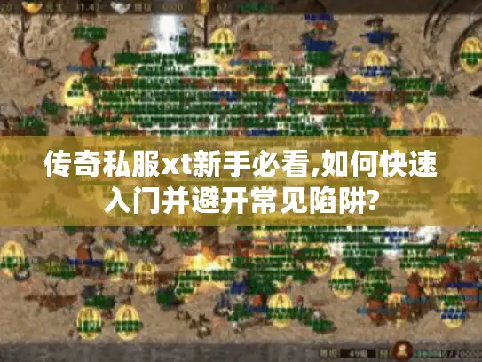 传奇私服xt新手必看,如何快速入门并避开常见陷阱? 传奇私服xt新手必看,如何快速入门并避开常见陷阱?