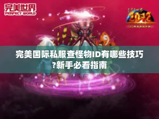 完美国际私服查怪物ID有哪些技巧?新手必看指南