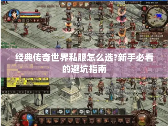 经典传奇世界私服怎么选?新手必看的避坑指南