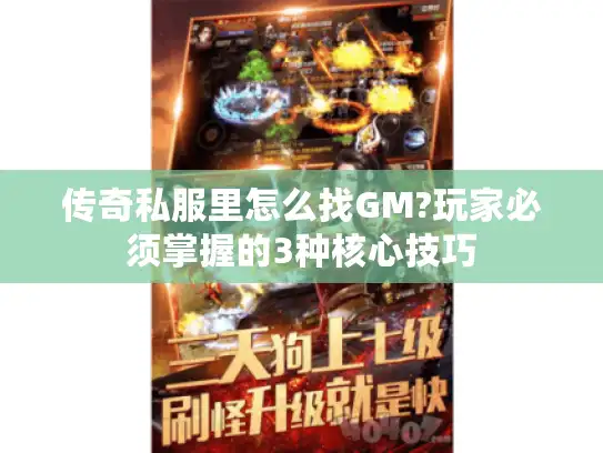 传奇私服里怎么找GM?玩家必须掌握的3种核心技巧 传奇私服里怎么找GM?玩家必须掌握的3种核心技巧
