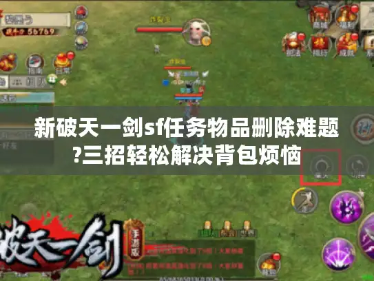 新破天一剑sf任务物品删除难题?三招轻松解决背包烦恼 新破天一剑sf任务物品删除难题?三招轻松解决背包烦恼