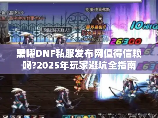 黑曜DNF私服发布网值得信赖吗?2025年玩家避坑全指南