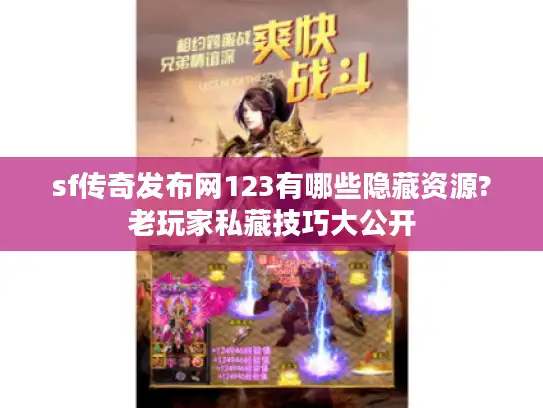 sf传奇发布网123有哪些隐藏资源?老玩家私藏技巧大公开 sf传奇发布网123有哪些隐藏资源?老玩家私藏技巧大公开