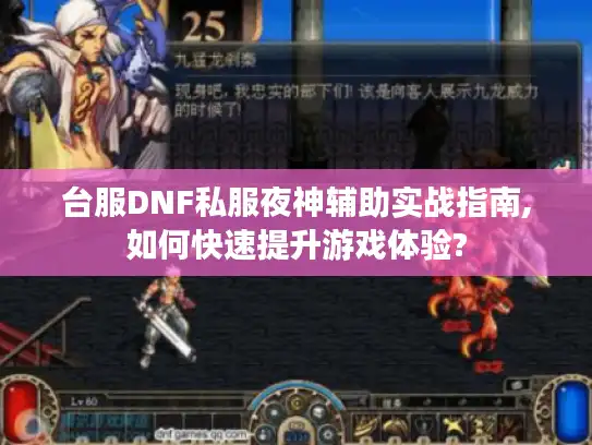 台服DNF私服夜神辅助实战指南,如何快速提升游戏体验?