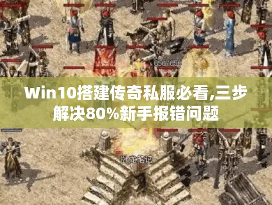 Win10搭建传奇私服必看,三步解决80%新手报错问题