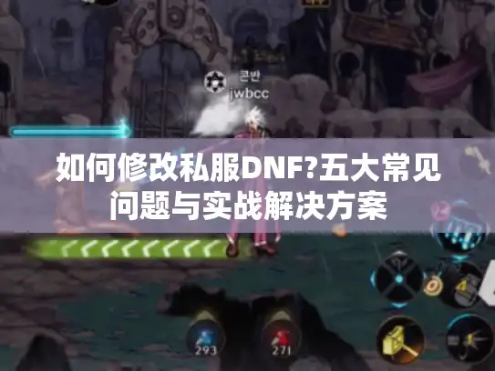 如何修改私服DNF?五大常见问题与实战解决方案