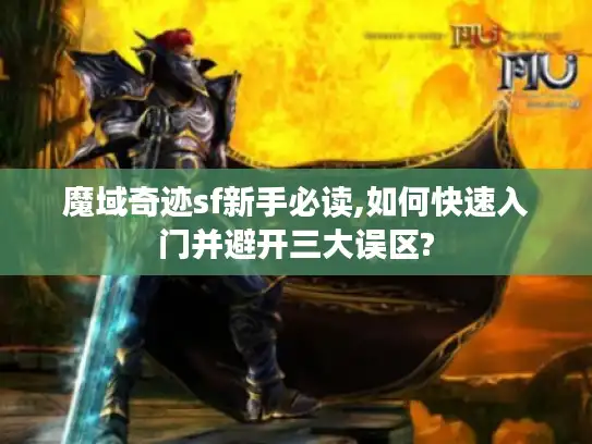 魔域奇迹sf新手必读,如何快速入门并避开三大误区?