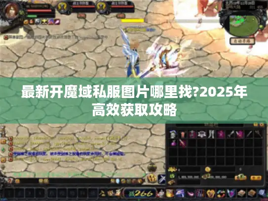 最新开魔域私服图片哪里找?2025年高效获取攻略