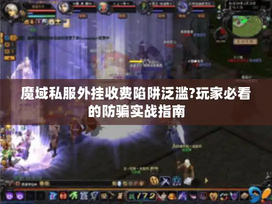 魔域私服外挂收费陷阱泛滥?玩家必看的防骗实战指南
