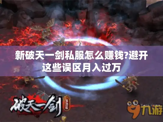 新破天一剑私服怎么赚钱?避开这些误区月入过万 新破天一剑私服怎么赚钱?避开这些误区月入过万