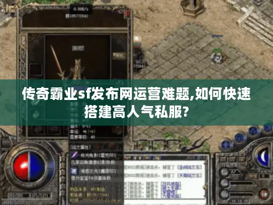 传奇霸业sf发布网运营难题,如何快速搭建高人气私服?