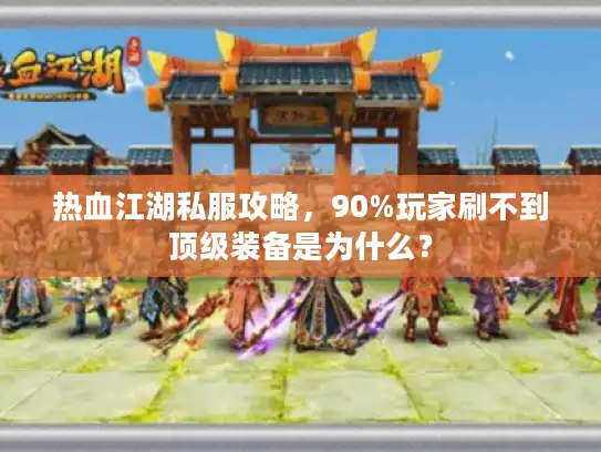 热血江湖私服攻略，90%玩家刷不到顶级装备是为什么？