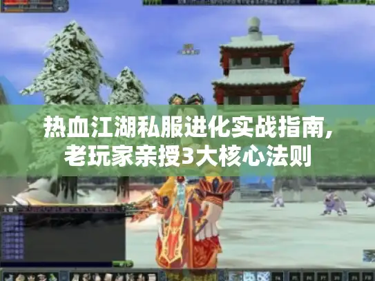 热血江湖私服进化实战指南,老玩家亲授3大核心法则 热血江湖私服进化实战指南,老玩家亲授3大核心法则