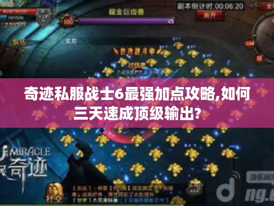 奇迹私服战士6最强加点攻略,如何三天速成顶级输出?