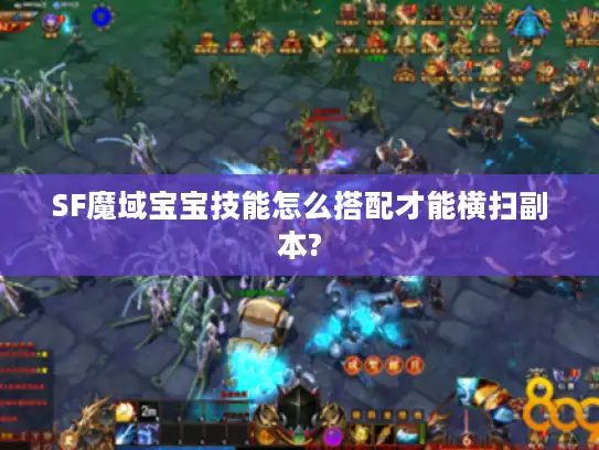 SF魔域宝宝技能怎么搭配才能横扫副本?