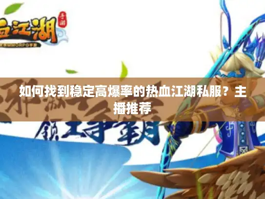 如何找到稳定高爆率的热血江湖私服？主播推荐