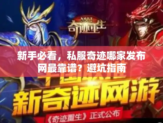 新手必看,私服奇迹哪家发布网最靠谱?避坑指南 新手必看,私服奇迹哪家发布网最靠谱?避坑指南