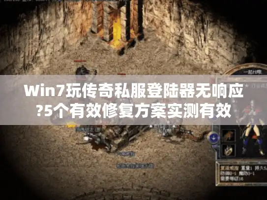 Win7玩传奇私服登陆器无响应?5个有效修复方案实测有效 Win7玩传奇私服登陆器无响应?5个有效修复方案实测有效