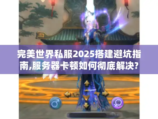 完美世界私服2025搭建避坑指南,服务器卡顿如何彻底解决? 完美世界私服2025搭建避坑指南,服务器卡顿如何彻底解决?