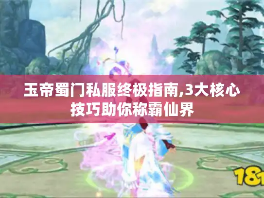 玉帝蜀门私服终极指南,3大核心技巧助你称霸仙界
