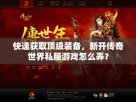 快速获取顶级装备，新开传奇世界私服游戏怎么弄？