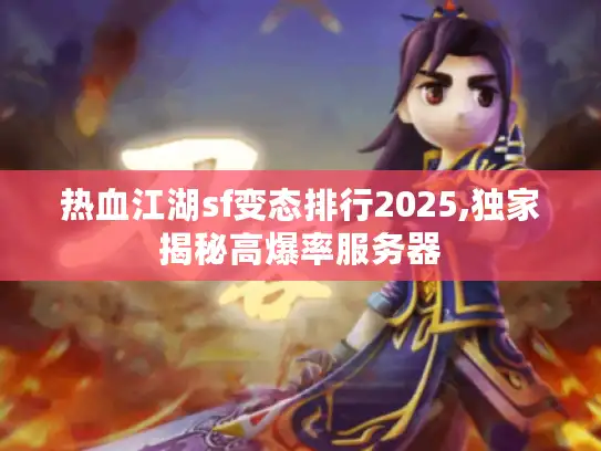 热血江湖sf变态排行2025,独家揭秘高爆率服务器