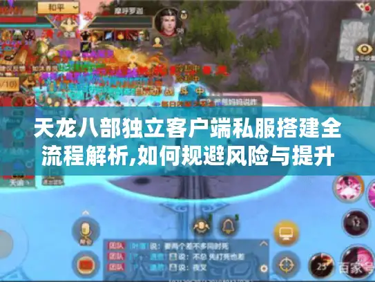 天龙八部独立客户端私服搭建全流程解析,如何规避风险与提升玩家体验 天龙八部独立客户端私服搭建全流程解析,如何规避风险与提升玩家体验
