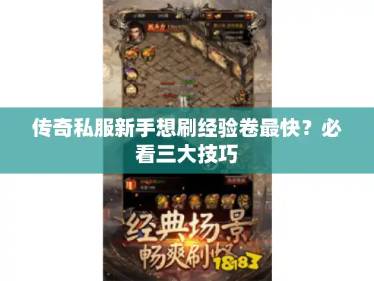 传奇私服新手想刷经验卷最快?必看三大技巧 传奇私服新手想刷经验卷最快?必看三大技巧