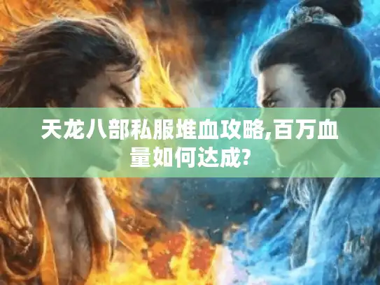 天龙八部私服堆血攻略,百万血量如何达成? 天龙八部私服堆血攻略,百万血量如何达成?