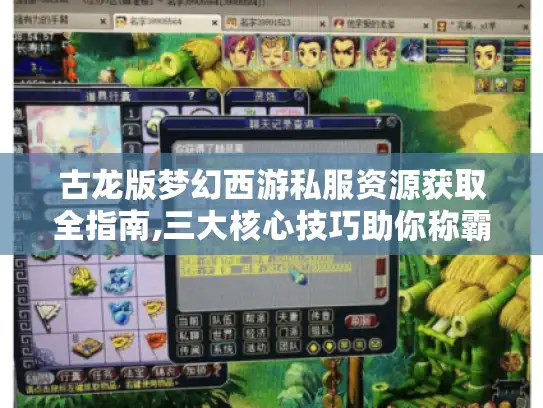古龙版梦幻西游私服资源获取全指南,三大核心技巧助你称霸江湖