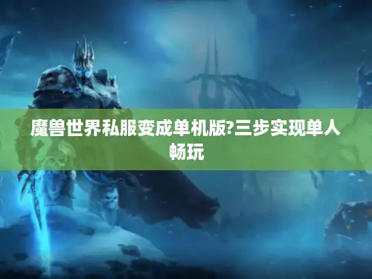 魔兽世界私服变成单机版?三步实现单人畅玩