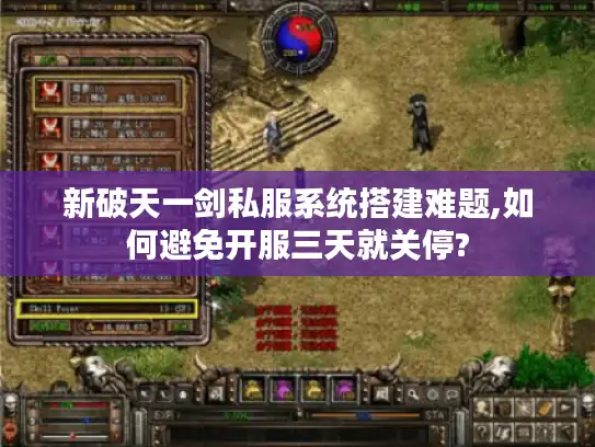 新破天一剑私服系统搭建难题,如何避免开服三天就关停?