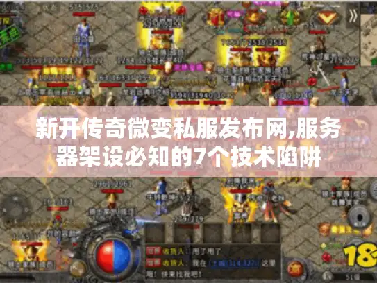 新开传奇微变私服发布网,服务器架设必知的7个技术陷阱