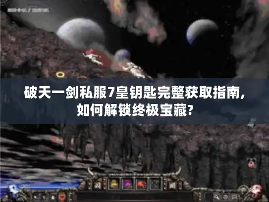 破天一剑私服7皇钥匙完整获取指南,如何解锁终极宝藏?