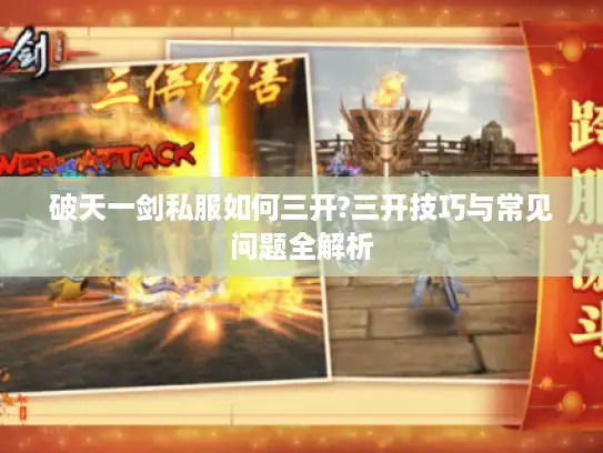 破天一剑私服如何三开?三开技巧与常见问题全解析 破天一剑私服如何三开?三开技巧与常见问题全解析