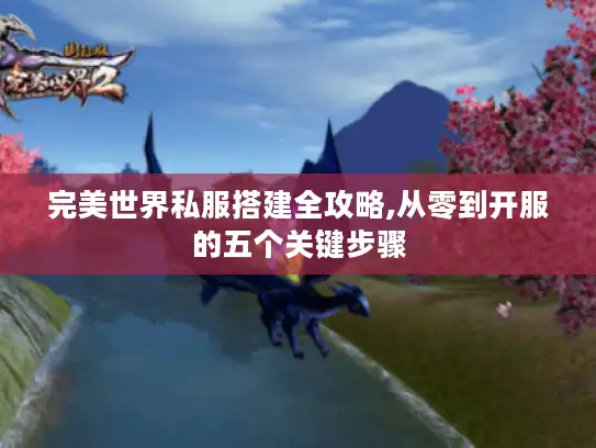 完美世界私服搭建全攻略,从零到开服的五个关键步骤