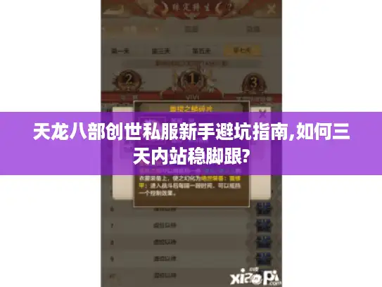 天龙八部创世私服新手避坑指南,如何三天内站稳脚跟?