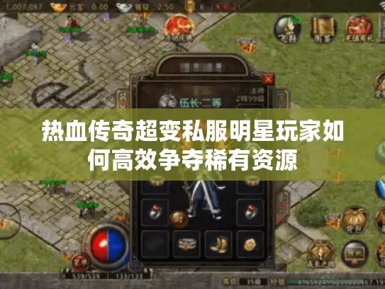 热血传奇超变私服明星玩家如何高效争夺稀有资源